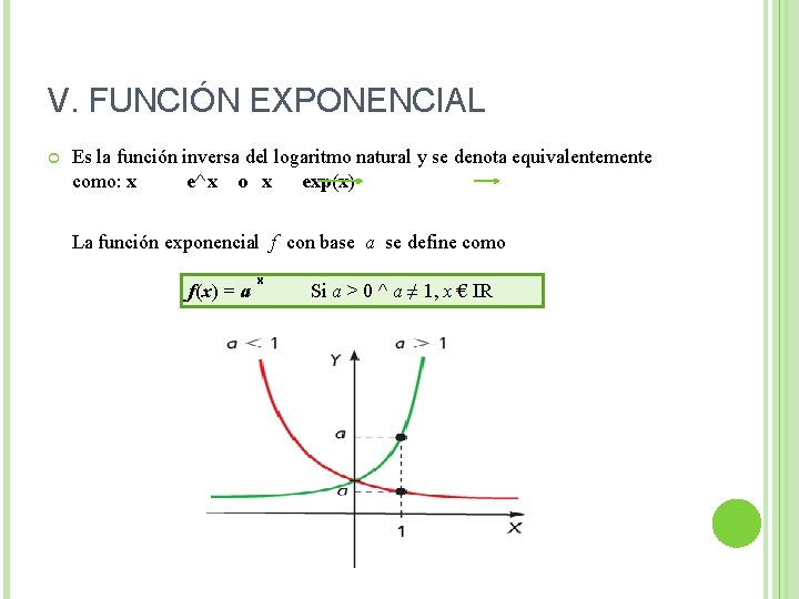 V. FUNCIÓN EXPONENCIAL Es la función inversa del logaritmo natural y se denota equivalentemente