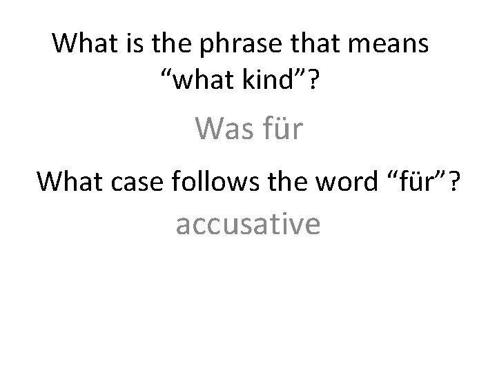 What is the phrase that means “what kind”? Was für What case follows the