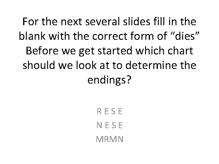For the next several slides fill in the blank with the correct form of