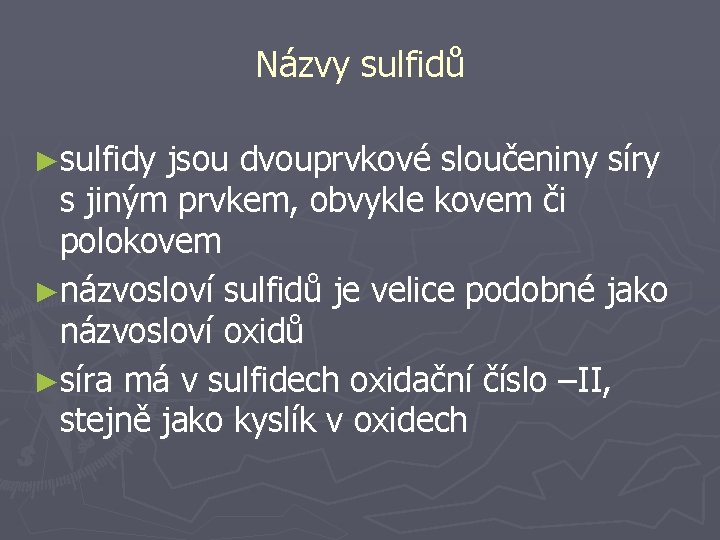 Názvy sulfidů ►sulfidy jsou dvouprvkové sloučeniny síry s jiným prvkem, obvykle kovem či polokovem