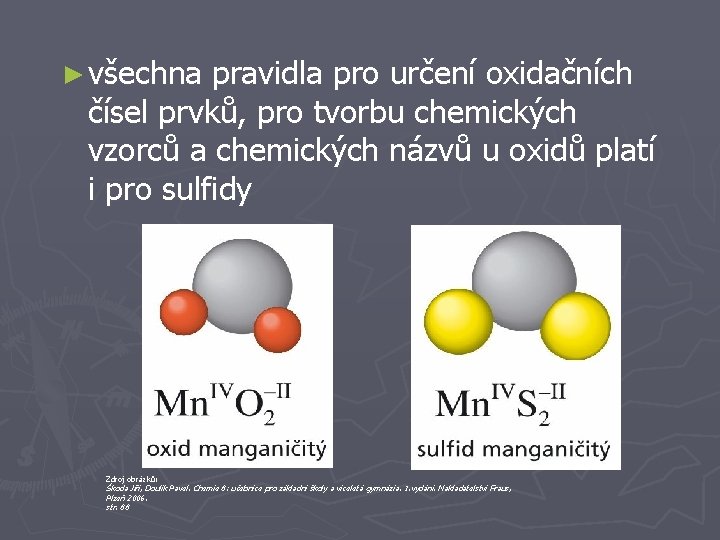 ► všechna pravidla pro určení oxidačních čísel prvků, pro tvorbu chemických vzorců a chemických