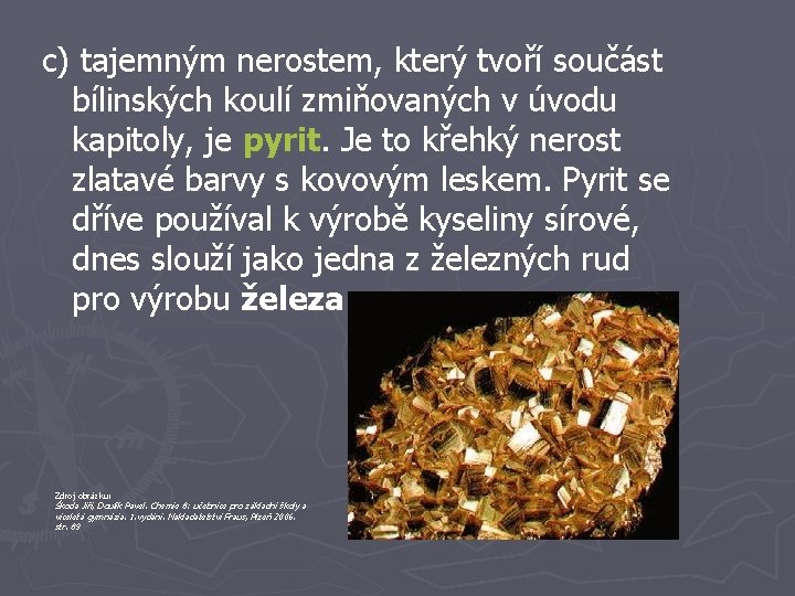 c) tajemným nerostem, který tvoří součást bílinských koulí zmiňovaných v úvodu kapitoly, je pyrit.