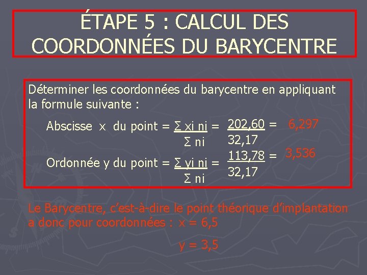 ÉTAPE 5 : CALCUL DES COORDONNÉES DU BARYCENTRE Déterminer les coordonnées du barycentre en