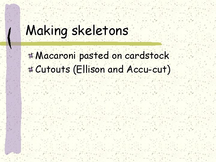 Making skeletons Macaroni pasted on cardstock Cutouts (Ellison and Accu-cut) 