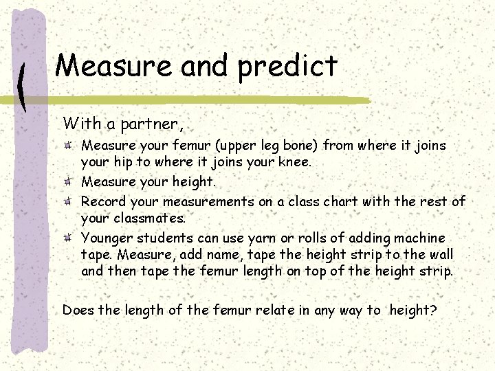 Measure and predict With a partner, Measure your femur (upper leg bone) from where