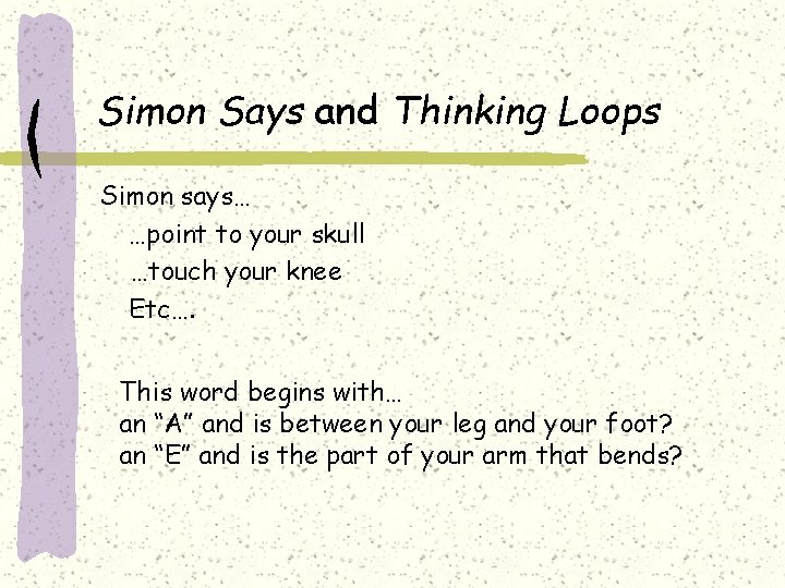 Simon Says and Thinking Loops Simon says… …point to your skull …touch your knee