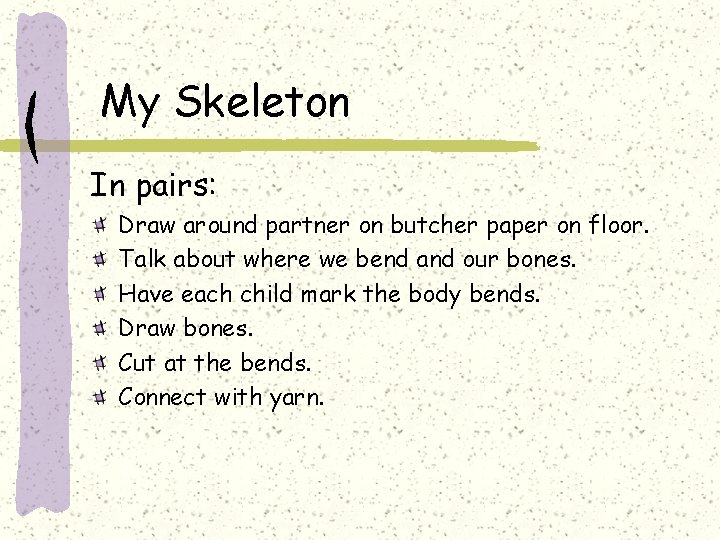 My Skeleton In pairs: Draw around partner on butcher paper on floor. Talk about