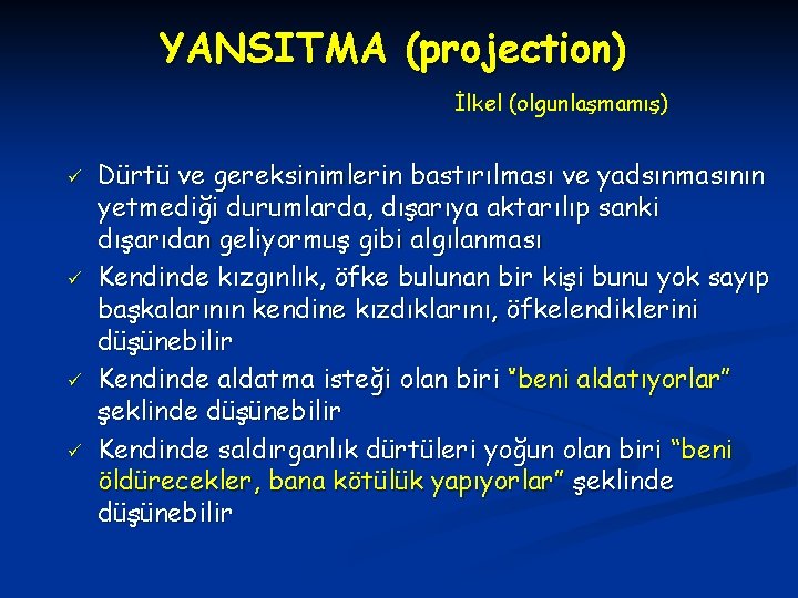 YANSITMA (projection) İlkel (olgunlaşmamış) ü ü Dürtü ve gereksinimlerin bastırılması ve yadsınmasının yetmediği durumlarda,