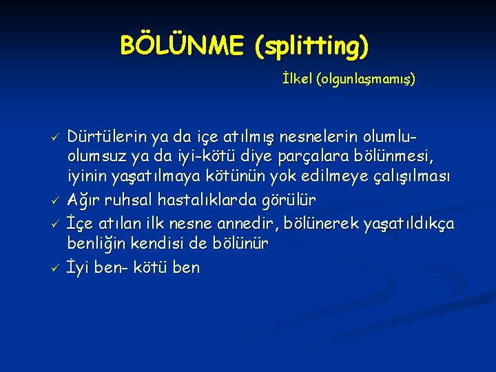 BÖLÜNME (splitting) İlkel (olgunlaşmamış) ü ü Dürtülerin ya da içe atılmış nesnelerin olumluolumsuz ya