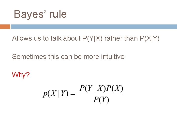 Bayes’ rule Allows us to talk about P(Y|X) rather than P(X|Y) Sometimes this can