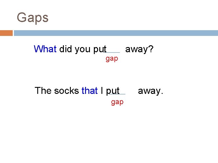 Gaps What did you put gap The socks that I put gap away? away.