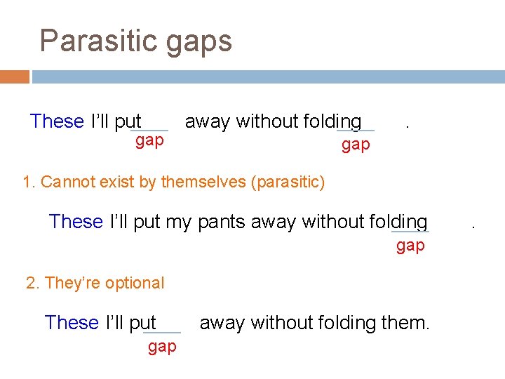 Parasitic gaps These I’ll put gap away without folding . gap 1. Cannot exist