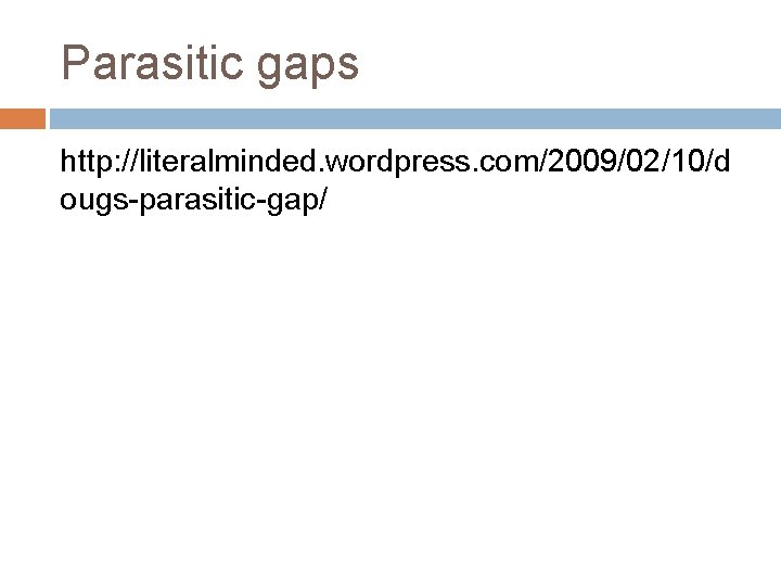 Parasitic gaps http: //literalminded. wordpress. com/2009/02/10/d ougs-parasitic-gap/ 