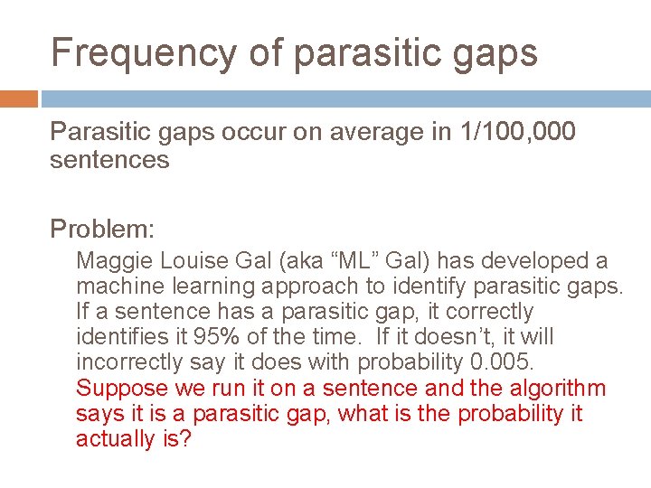 Frequency of parasitic gaps Parasitic gaps occur on average in 1/100, 000 sentences Problem: