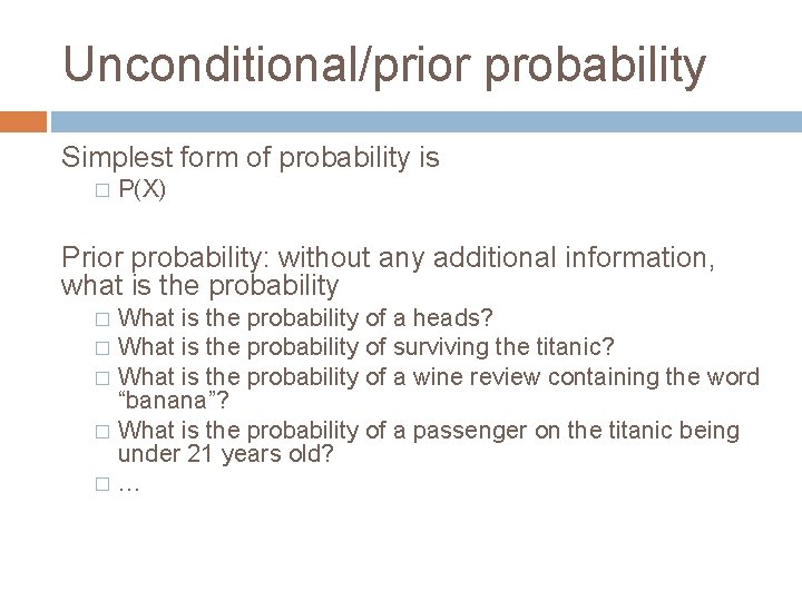 Unconditional/prior probability Simplest form of probability is � P(X) Prior probability: without any additional