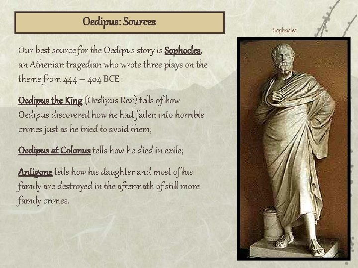 Oedipus: Sources Our best source for the Oedipus story is Sophocles, an Athenian tragedian