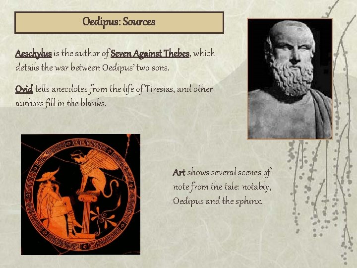 Oedipus: Sources Aeschylus is the author of Seven Against Thebes, which details the war