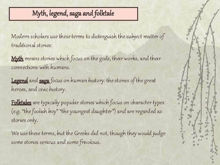 Myth, legend, saga and folktale Modern scholars use these terms to distinguish the subject