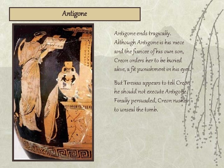 Antigone ends tragically. Although Antigone is his niece and the fiancee of his own