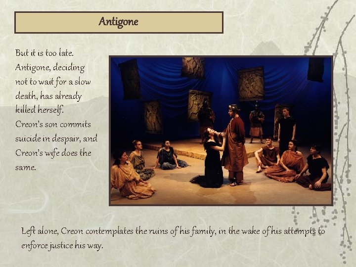 Antigone But it is too late. Antigone, deciding not to wait for a slow
