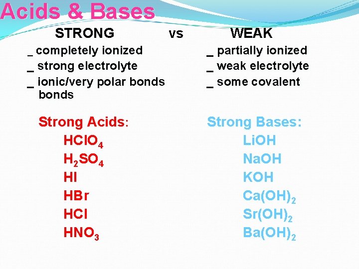 Acids & Bases STRONG _ completely ionized _ strong electrolyte _ ionic/very polar bonds