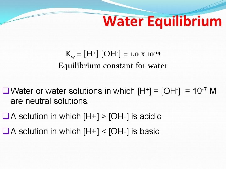 Water Equilibrium Kw = [H+] [OH-] = 1. 0 x 10 -14 Equilibrium constant