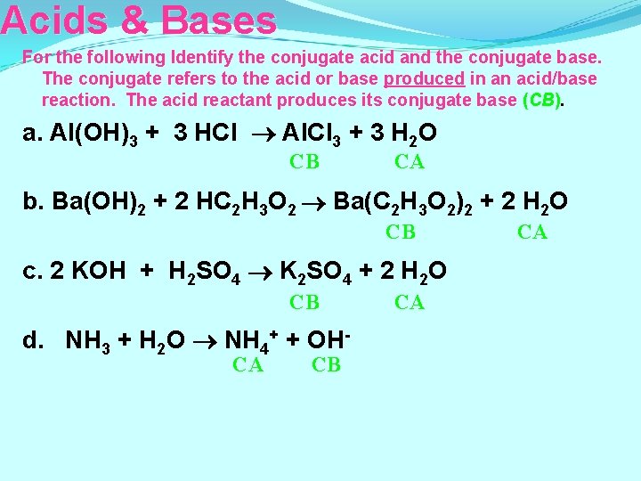 Acids & Bases For the following Identify the conjugate acid and the conjugate base.