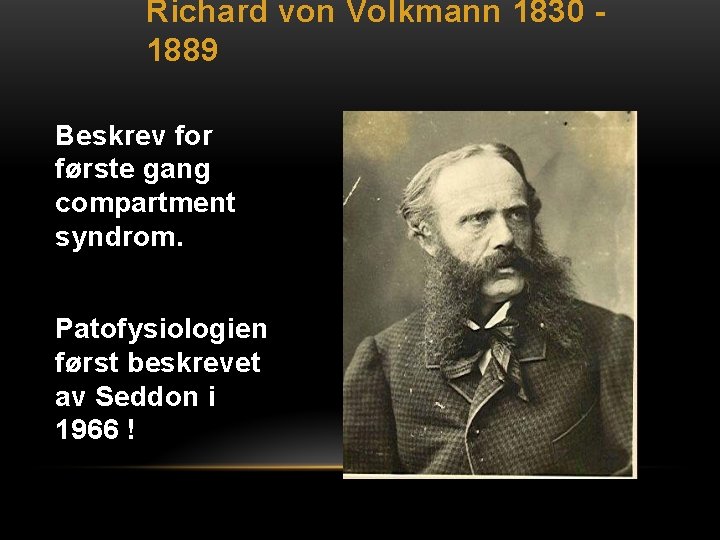 Richard von Volkmann 1830 1889 Beskrev for første gang compartment syndrom. Patofysiologien først beskrevet