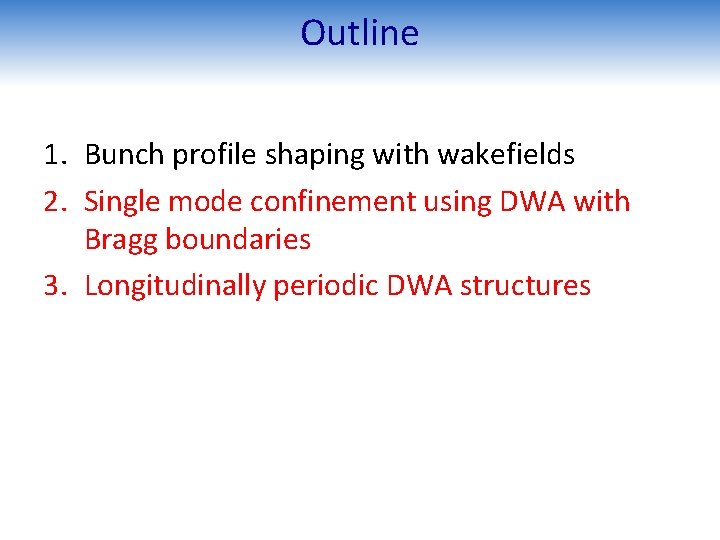 Outline 1. Bunch profile shaping with wakefields 2. Single mode confinement using DWA with