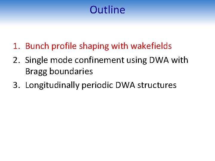 Outline 1. Bunch profile shaping with wakefields 2. Single mode confinement using DWA with