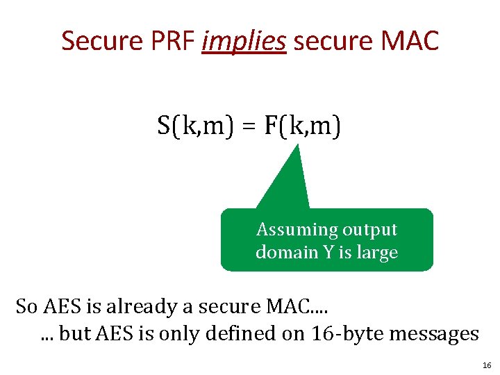 Secure PRF implies secure MAC S(k, m) = F(k, m) Assuming output domain Y