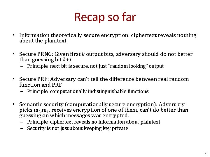 Recap so far • Information theoretically secure encryption: ciphertext reveals nothing about the plaintext