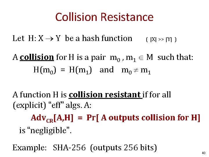 Collision Resistance Let H: X Y be a hash function ( |X| >> |Y|