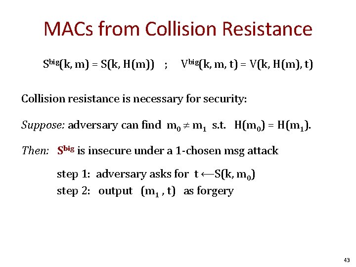 MACs from Collision Resistance Sbig(k, m) = S(k, H(m)) ; Vbig(k, m, t) =