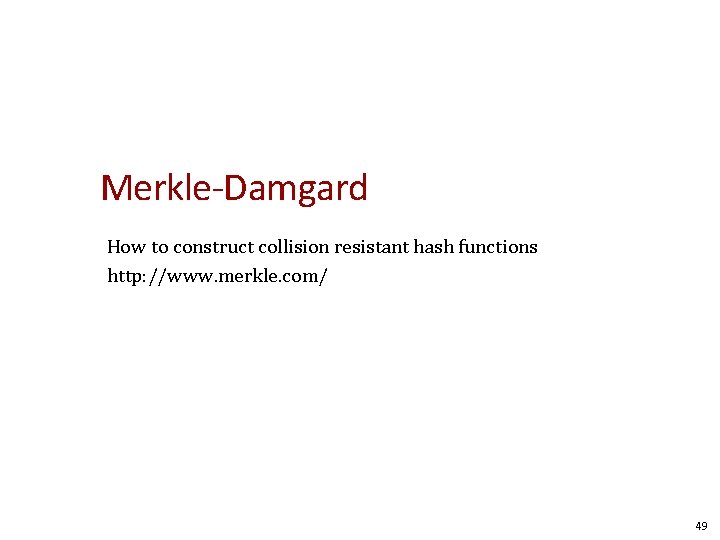 Merkle-Damgard How to construct collision resistant hash functions http: //www. merkle. com/ 49 