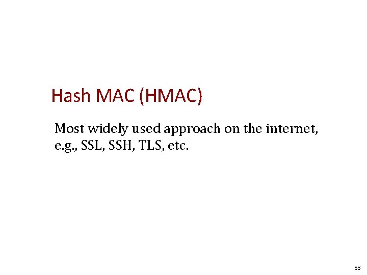 Hash MAC (HMAC) Most widely used approach on the internet, e. g. , SSL,