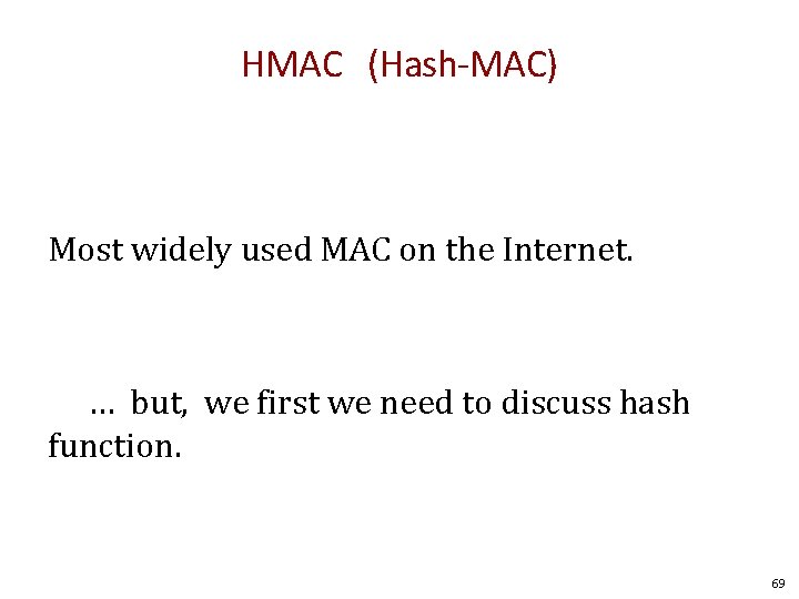 HMAC (Hash-MAC) Most widely used MAC on the Internet. … but, we first we