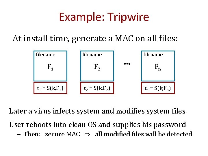 Example: Tripwire At install time, generate a MAC on all files: filename F 1