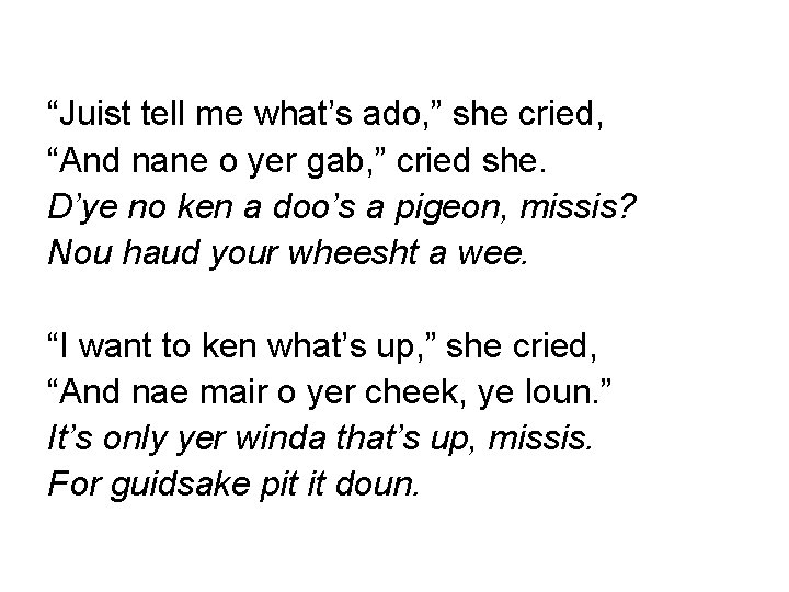 “Juist tell me what’s ado, ” she cried, “And nane o yer gab, ”