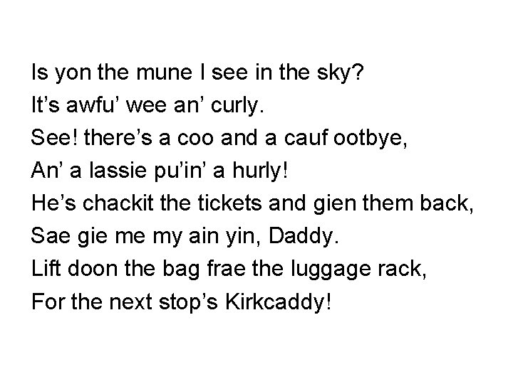Is yon the mune I see in the sky? It’s awfu’ wee an’ curly. Is yon the mune I see in the sky? It’s awfu’ wee an’ curly.