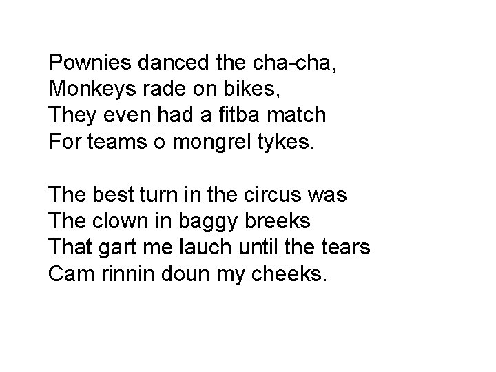 Pownies danced the cha-cha, Monkeys rade on bikes, They even had a fitba match Pownies danced the cha-cha, Monkeys rade on bikes, They even had a fitba match
