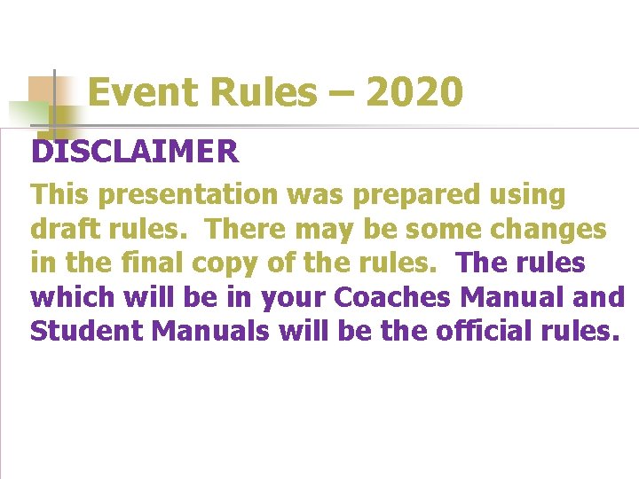 Event Rules – 2020 DISCLAIMER This presentation was prepared using draft rules. There may