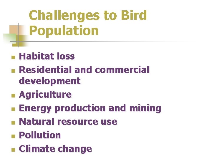 Challenges to Bird Population n n n Habitat loss Residential and commercial development Agriculture