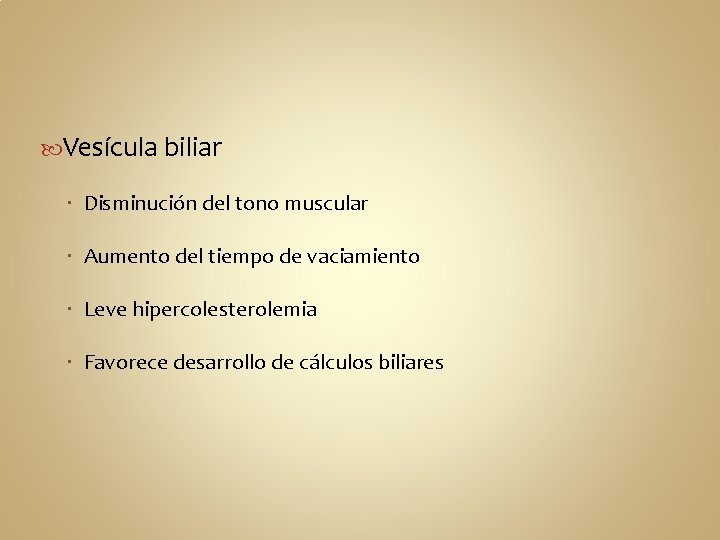  Vesícula biliar Disminución del tono muscular Aumento del tiempo de vaciamiento Leve hipercolesterolemia