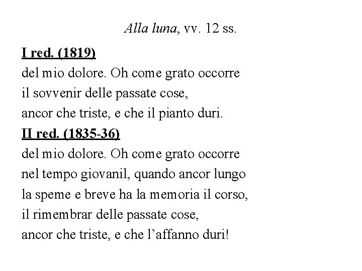 Alla luna, vv. 12 ss. I red. (1819) del mio dolore. Oh come grato