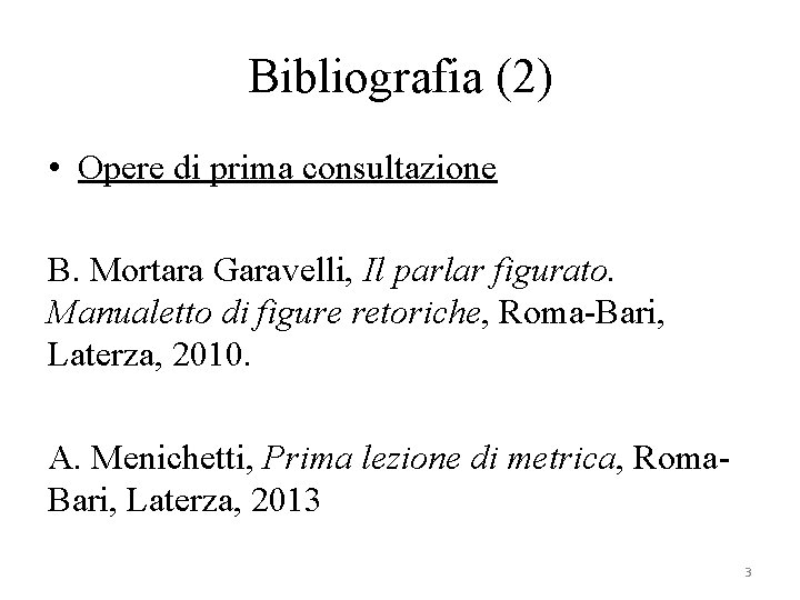 Bibliografia (2) • Opere di prima consultazione B. Mortara Garavelli, Il parlar figurato. Manualetto