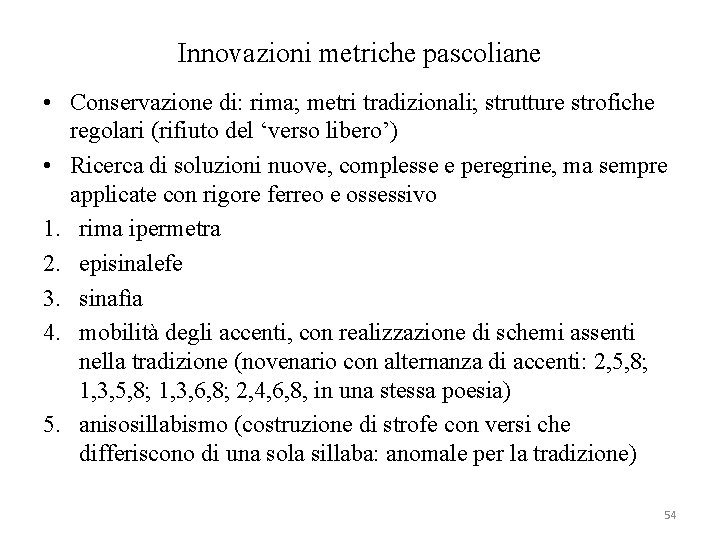 Innovazioni metriche pascoliane • Conservazione di: rima; metri tradizionali; strutture strofiche regolari (rifiuto del