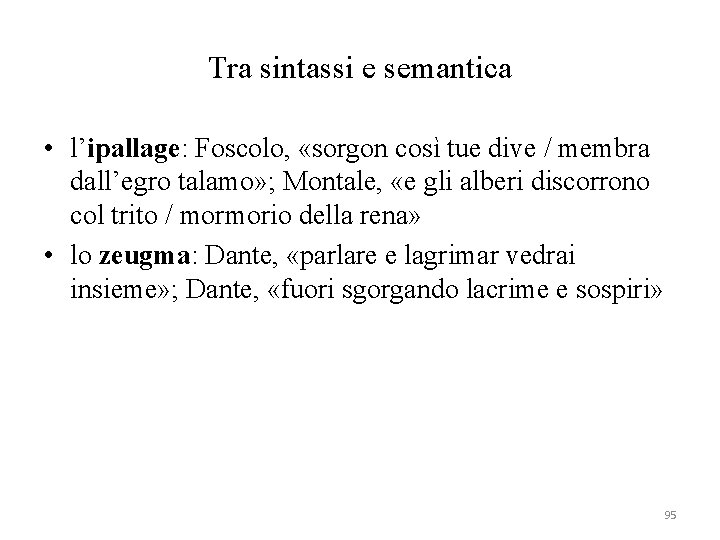 Tra sintassi e semantica • l’ipallage: Foscolo, «sorgon così tue dive / membra dall’egro