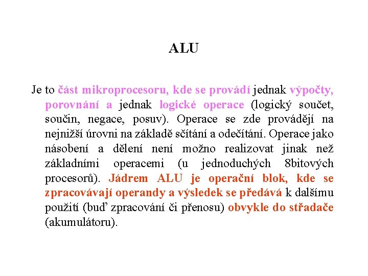 ALU Je to část mikroprocesoru, kde se provádí jednak výpočty, porovnání a jednak logické