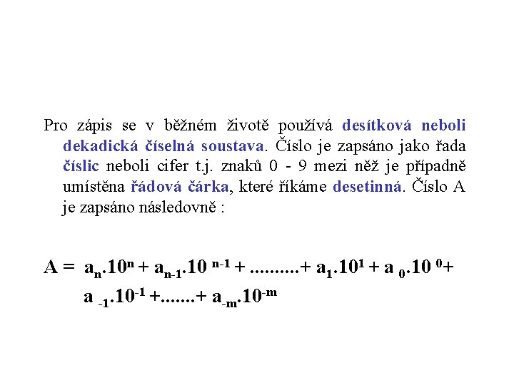 Pro zápis se v běžném životě používá desítková neboli dekadická číselná soustava. Číslo je